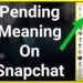 What Does Pending Mean On Snapchat