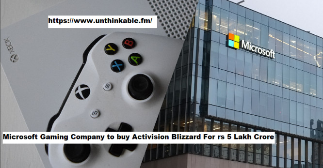 Microsoft Gaming Company to buy Activision Blizzard for rs 5 lakh Crore
