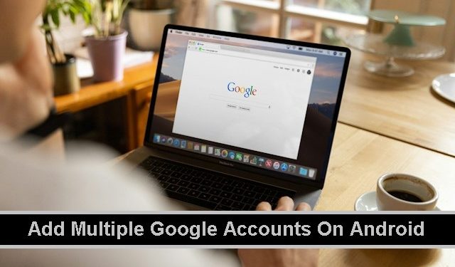 Add Multiple Google Accounts On Android